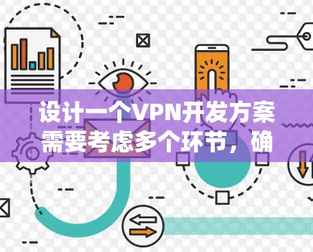 设计一个VPN开发方案需要考虑多个环节，确保安全、高效并符合法律法规。以下是一个系统化的步骤指南
