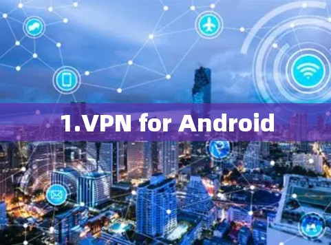 1.VPN for Android 1.VPN for Android
