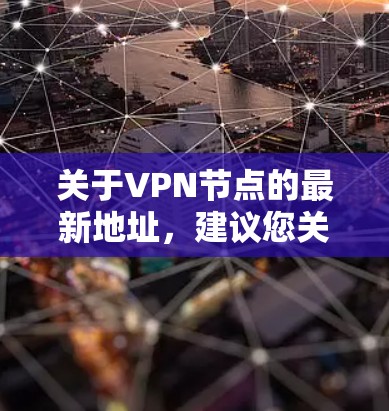关于VPN节点的最新地址，建议您关注以下渠道获取信息