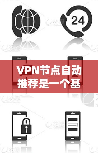 VPN节点自动推荐是一个基于网络配置和用户需求的系统，通过分析用户信息和网络状况，自动推荐适合的VPN服务器。以下是详细介绍