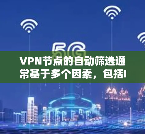 VPN节点的自动筛选通常基于多个因素,包括IP地址、服务器IP地址、时间戳、IP地址的连通性、网络拓扑结构等,以判断是否属于VPN服务。以下是一些常见的筛选方法和步骤 VPN节点的自动筛选通常基于多个因素,包括IP地址、服务器IP地址、时间戳、IP地址的连通性、网络拓扑结构等,以判断是否属于VPN服务。以下是一些常见的筛选方法和步骤