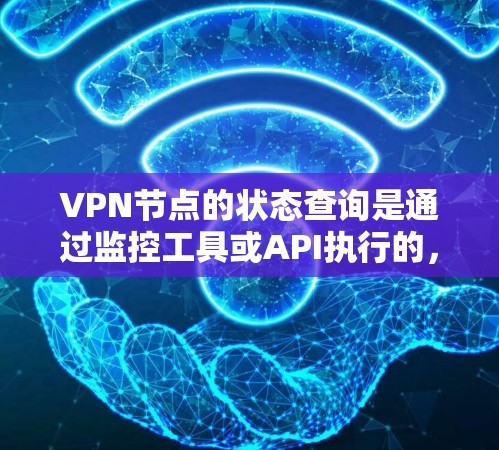 VPN节点的状态查询是通过监控工具或API执行的，以下是一些步骤和方法