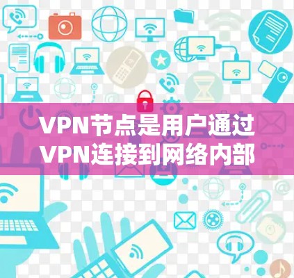 VPN节点是用户通过VPN连接到网络内部的服务器或设备，用于访问内部资源，同时隔离外部访问。以下是关于如何查询并处理VPN节点的步骤和信息