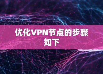 优化VPN节点的步骤如下 优化VPN节点的步骤如下