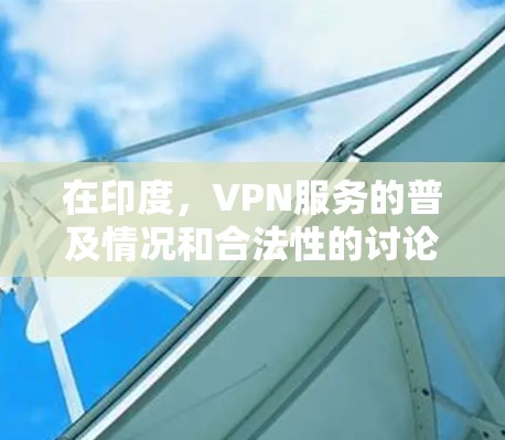在印度,VPN服务的普及情况和合法性的讨论涉及多个方面,包括法律、政府政策、用户需求以及国际 VPN 服务的引入。以下是一些关键点 在印度,VPN服务的普及情况和合法性的讨论涉及多个方面,包括法律、政府政策、用户需求以及国际 VPN 服务的引入。以下是一些关键点