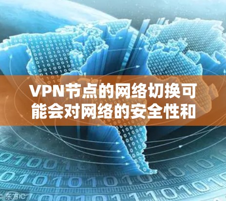 VPN节点的网络切换可能会对网络的安全性和稳定性产生一定影响。以下是一些可能的原因和解决方案