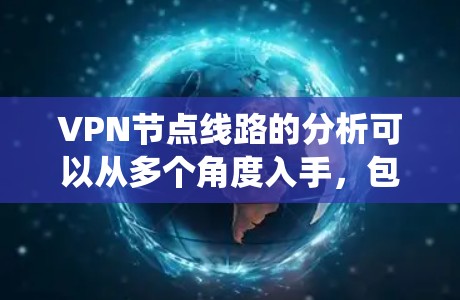 VPN节点线路的分析可以从多个角度入手，包括配置、安全监控和扩展功能等。以下是一个系统化的分析过程