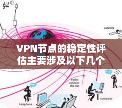 VPN节点的稳定性评估主要涉及以下几个方面 VPN节点的稳定性评估主要涉及以下几个方面
