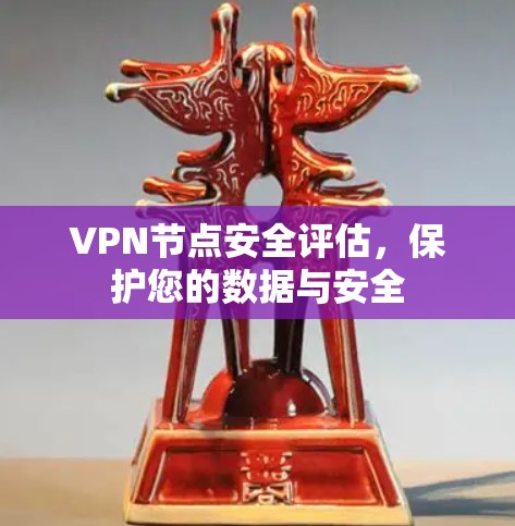 VPN节点安全评估，保护您的数据与安全