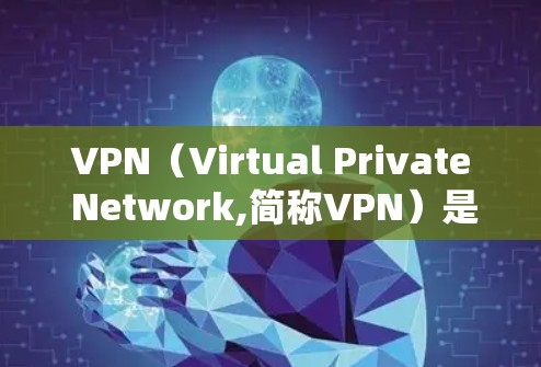 VPN（Virtual Private Network,简称VPN）是一套技术体系，允许用户通过互联网连接到外部网络服务器，提供更高效、安全的网络连接。以下是关于VPN的详细信息