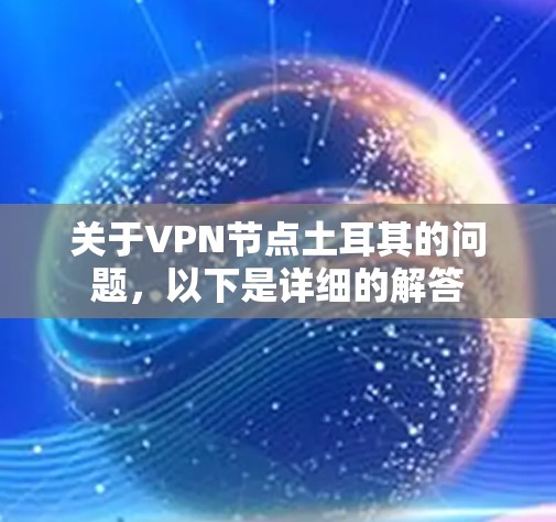 关于VPN节点土耳其的问题，以下是详细的解答