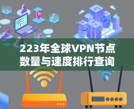 223年全球VPN节点数量与速度排行查询 223年全球VPN节点数量与速度排行查询