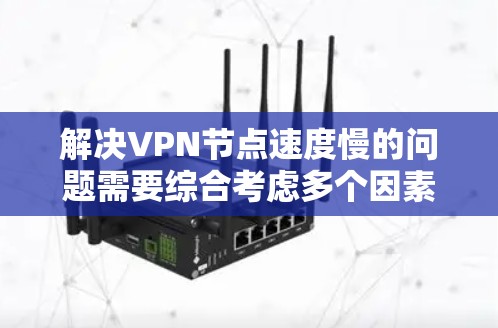 解决VPN节点速度慢的问题需要综合考虑多个因素。以下是一些具体步骤,帮助您优化 VPN 设备和配置 解决VPN节点速度慢的问题需要综合考虑多个因素。以下是一些具体步骤,帮助您优化 VPN 设备和配置