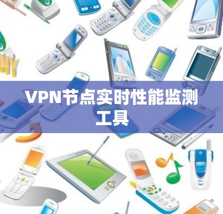 VPN节点实时性能监测工具 VPN节点实时性能监测工具