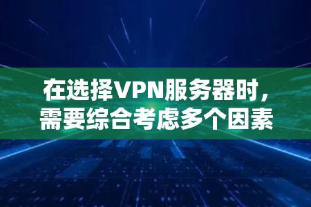 在选择VPN服务器时，需要综合考虑多个因素，以确保最佳的网络性能和安全。以下是详细的步骤指南