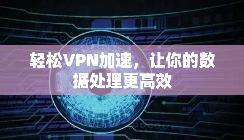 轻松VPN加速，让你的数据处理更高效