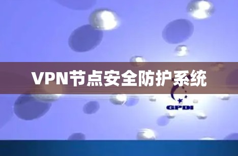 VPN节点安全防护系统 VPN节点安全防护系统