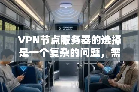 VPN节点服务器的选择是一个复杂的问题，需要综合考虑多个因素，以确保服务器的安全、稳定和高效。以下是一些常见的选择因素和建议