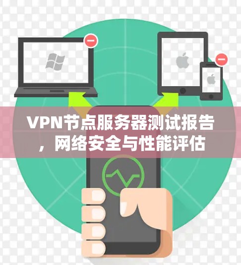VPN节点服务器测试报告，网络安全与性能评估