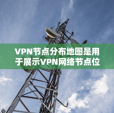 VPN节点分布地图是用于展示VPN网络节点位置的工具,帮助用户了解这些节点分布的区域和位置。以下是对这些地图的详细分析 VPN节点分布地图是用于展示VPN网络节点位置的工具,帮助用户了解这些节点分布的区域和位置。以下是对这些地图的详细分析