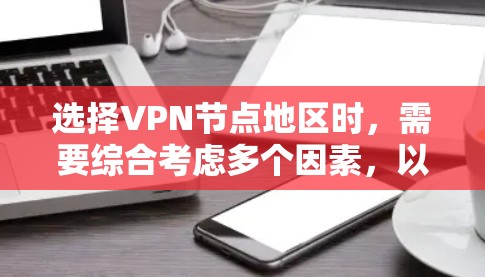 选择VPN节点地区时，需要综合考虑多个因素，以确保安全性和隐私保护。以下是逐步的建议