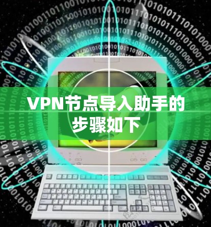 VPN节点导入助手的步骤如下 VPN节点导入助手的步骤如下