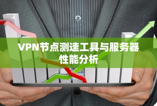VPN节点测速工具与服务器性能分析