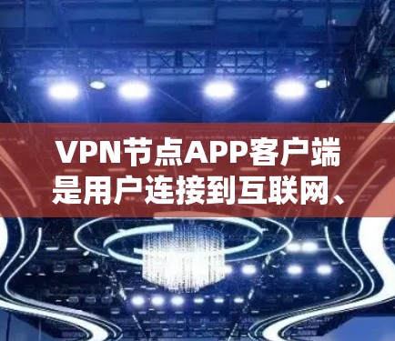 VPN节点APP客户端是用户连接到互联网、实现数据加密传输和安全访问的方法。以下是对这些APP客户端的详细分析