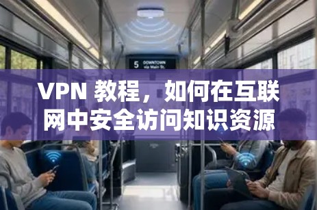 VPN 教程,如何在互联网中安全访问知识资源 VPN 教程,如何在互联网中安全访问知识资源