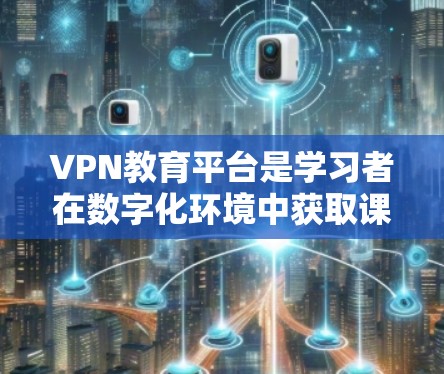 VPN教育平台是学习者在数字化环境中获取课程资源的重要工具。以下是一些适合学习编程、数据科学和人工智能的VPN平台,并提供详细的使用指南 VPN教育平台是学习者在数字化环境中获取课程资源的重要工具。以下是一些适合学习编程、数据科学和人工智能的VPN平台,并提供详细的使用指南