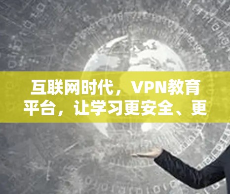 互联网时代，VPN教育平台，让学习更安全、更便捷