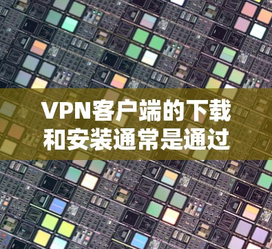 VPN客户端的下载和安装通常是通过以下步骤完成的。以下是一个简单详细的指南,适用于大多数常见的VPN客户端 VPN客户端的下载和安装通常是通过以下步骤完成的。以下是一个简单详细的指南,适用于大多数常见的VPN客户端