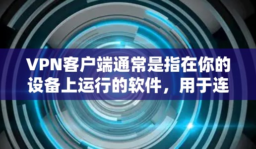 VPN客户端通常是指在你的设备上运行的软件,用于连接到外部VPN服务器,进行VPN的设置和连接。以下是一个简单的VPN客户端安装步骤 VPN客户端通常是指在你的设备上运行的软件,用于连接到外部VPN服务器,进行VPN的设置和连接。以下是一个简单的VPN客户端安装步骤