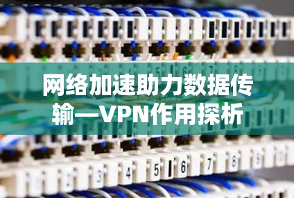 网络加速助力数据传输—VPN作用探析