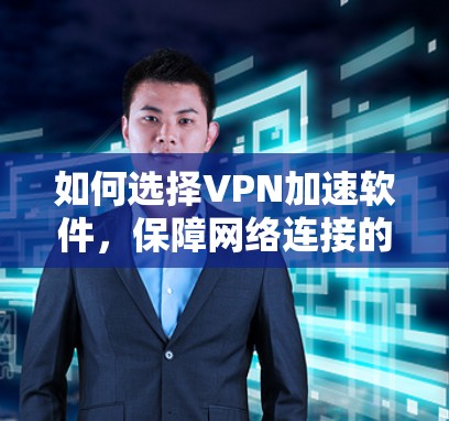 如何选择VPN加速软件，保障网络连接的必备工具