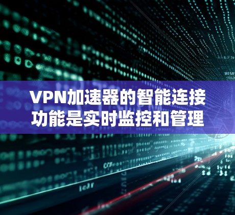 VPN加速器的智能连接功能是实时监控和管理用户VPN连接的能力,旨在保护用户免受攻击。以下是该功能的主要特点和实现 VPN加速器的智能连接功能是实时监控和管理用户VPN连接的能力,旨在保护用户免受攻击。以下是该功能的主要特点和实现