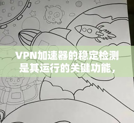 VPN加速器的稳定检测是其运行的关键功能,确保用户能够安全地连接到目标服务器。以下是对VPN加速器稳定检测的详细分析 VPN加速器的稳定检测是其运行的关键功能,确保用户能够安全地连接到目标服务器。以下是对VPN加速器稳定检测的详细分析