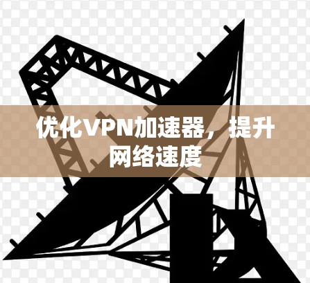 优化VPN加速器，提升网络速度