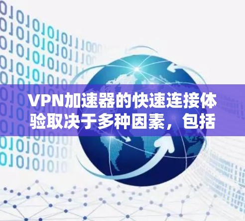 VPN加速器的快速连接体验取决于多种因素，包括加速器的性能、设置、连接方式以及设备的配置。以下是一些关键点，可以帮助你更好地理解如何优化VPN加速器的连接体验