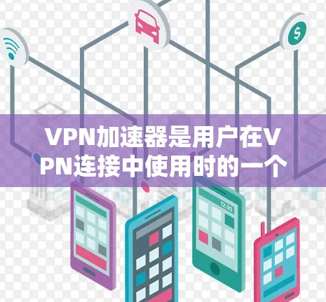 VPN加速器是用户在VPN连接中使用时的一个重要设备,它能够帮助用户更快地连接到国际VPN服务。以下是几个国际化的VPN加速器,这些设备是基于国际化的技术,能够满足全球用户的VPN需求 VPN加速器是用户在VPN连接中使用时的一个重要设备,它能够帮助用户更快地连接到国际VPN服务。以下是几个国际化的VPN加速器,这些设备是基于国际化的技术,能够满足全球用户的VPN需求