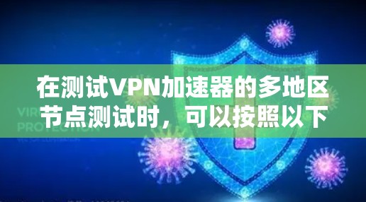 在测试VPN加速器的多地区节点测试时,可以按照以下步骤进行 在测试VPN加速器的多地区节点测试时,可以按照以下步骤进行