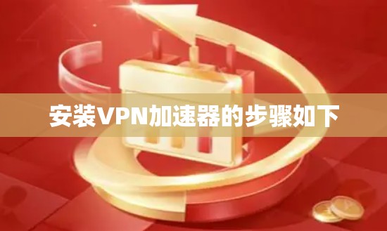 安装VPN加速器的步骤如下
