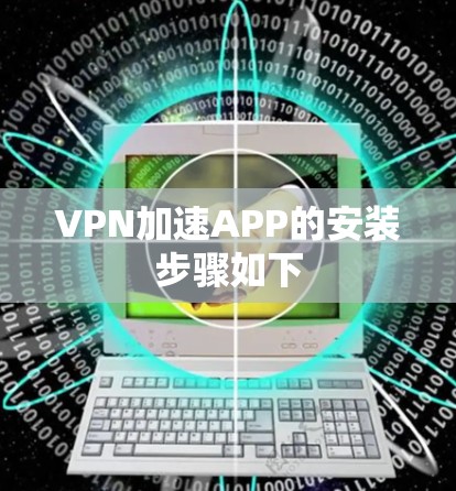 VPN加速APP的安装步骤如下