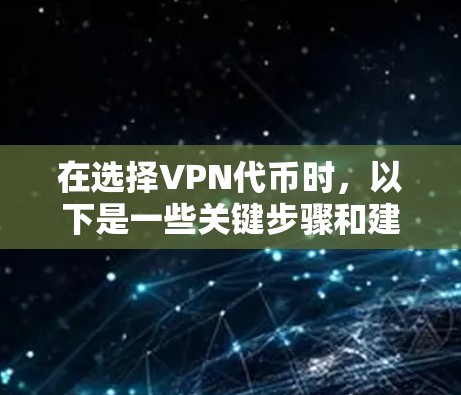 在选择VPN代币时，以下是一些关键步骤和建议，帮助你做出明智的决定
