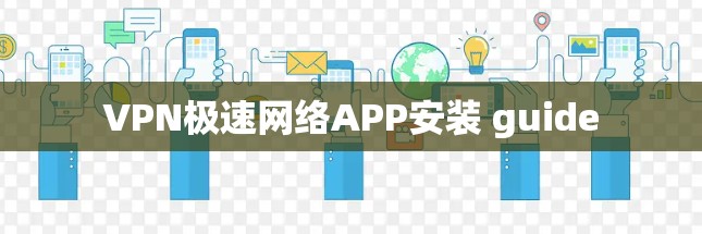 VPN极速网络APP安装 guide
