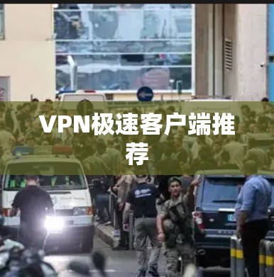 VPN极速客户端推荐 VPN极速客户端推荐