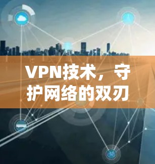 VPN技术，守护网络的双刃剑