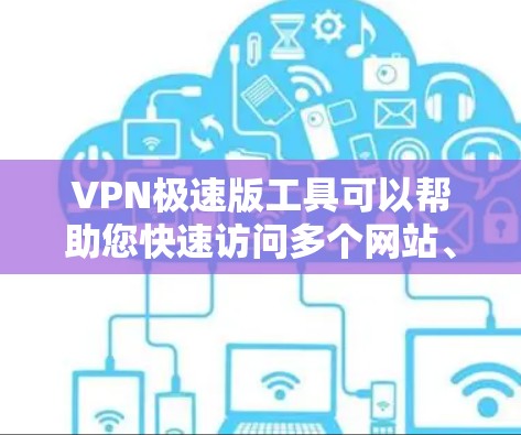 VPN极速版工具可以帮助您快速访问多个网站、聊天、观看视频等,同时提供强大的加密和隐私保护功能。以下是该工具的功能和特点 VPN极速版工具可以帮助您快速访问多个网站、聊天、观看视频等,同时提供强大的加密和隐私保护功能。以下是该工具的功能和特点