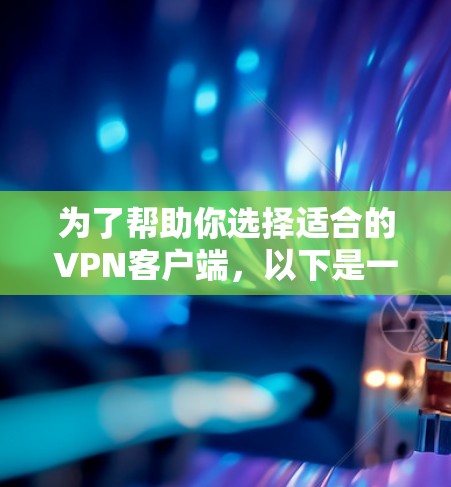 为了帮助你选择适合的VPN客户端，以下是一个综合分析和推荐