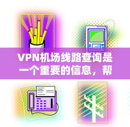 VPN机场线路查询是一个重要的信息,帮助人们在机场内使用互联网服务。以下是关于VPN机场线路查询的详细信息 VPN机场线路查询是一个重要的信息,帮助人们在机场内使用互联网服务。以下是关于VPN机场线路查询的详细信息